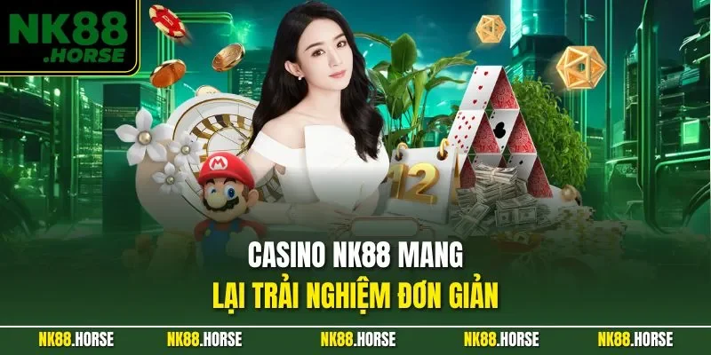 Casino NK88 mang lại trải nghiệm đơn giản