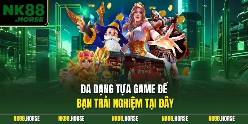 Đa dạng tựa game để bạn trải nghiệm tại đây