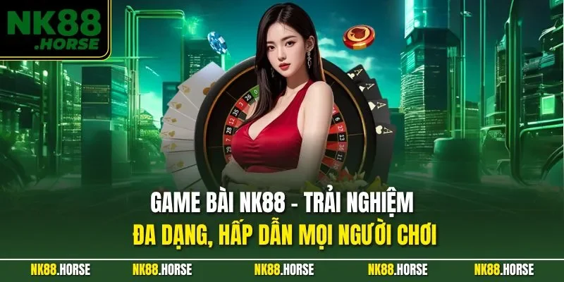 Game Bài NK88 – Trải Nghiệm Đa Dạng, Hấp Dẫn Mọi Người Chơi