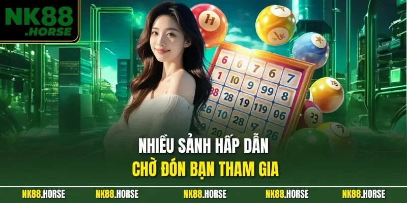 Nhiều sảnh hấp dẫn chờ đón bạn tham gia