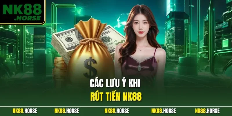 Các lưu ý khi rút tiền NK88