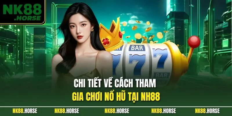 Chi tiết về cách tham gia chơi nổ hũ tại NK88