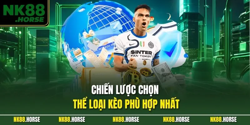 Chiến lược chọn thể loại kèo phù hợp nhất