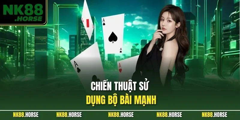 Chiến thuật sử dụng bộ bài mạnh