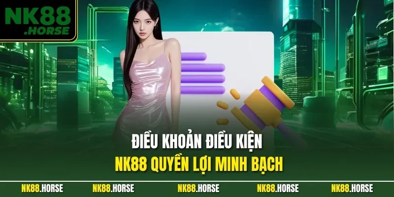 Điều khoản điều kiện NK88 quyền lợi minh bạch