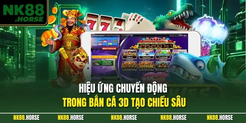 Hiệu ứng chuyển động trong bắn cá 3D tạo chiều sâu