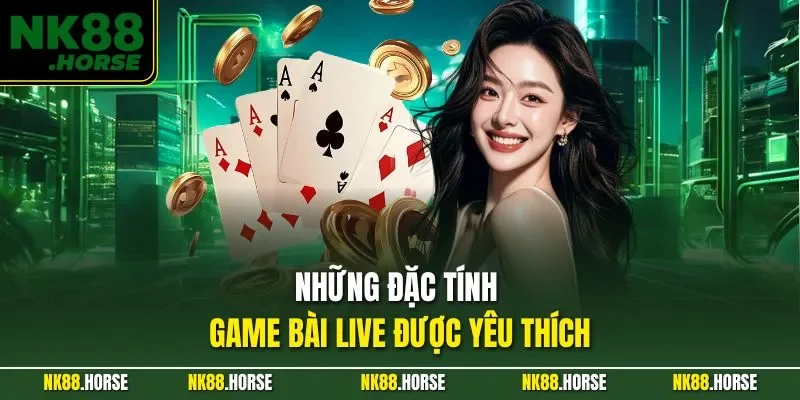 Những đặc tính game bài live được yêu thích