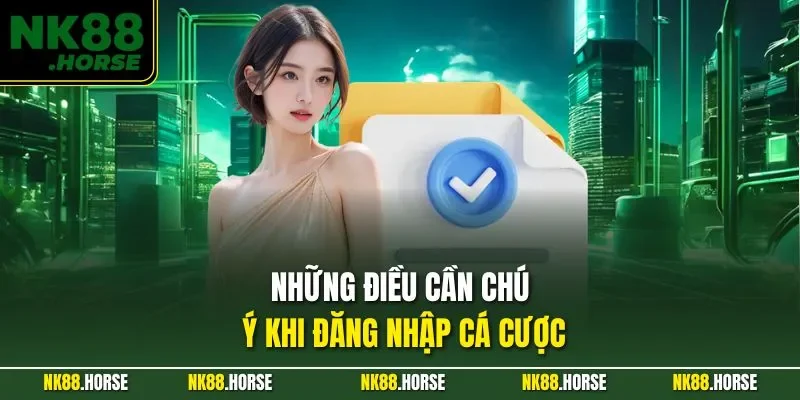 Những điều cần chú ý khi đăng nhập cá cược