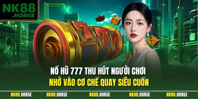 Nổ hũ 777 thu hút người chơi nhờ vào cơ chế quay siêu cuốn