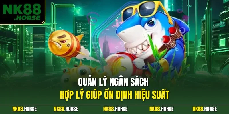 Quản lý ngân sách hợp lý giúp ổn định hiệu suất