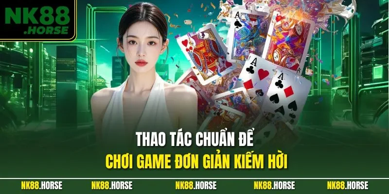 Thao tác chuẩn để chơi game đơn giản kiếm hời