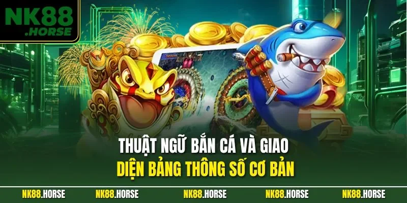 Thuật ngữ bắn cá và giao diện bảng thông số cơ bản