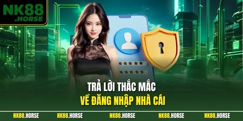 Trả lời thắc mắc về đăng nhập nhà cái
