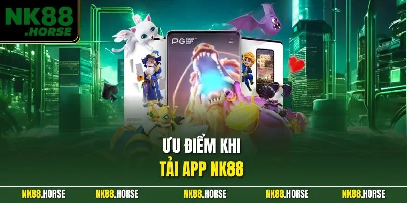 Ưu điểm khi tải app NK88 